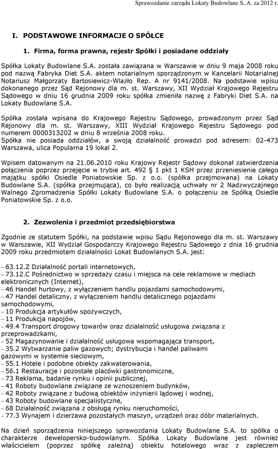 Warszawy, XII Wydział Krajowego Rejestru Sądowego w dniu 16 grudnia 2009 roku spółka zmieniła nazwę z Fabryki Diet S.A.
