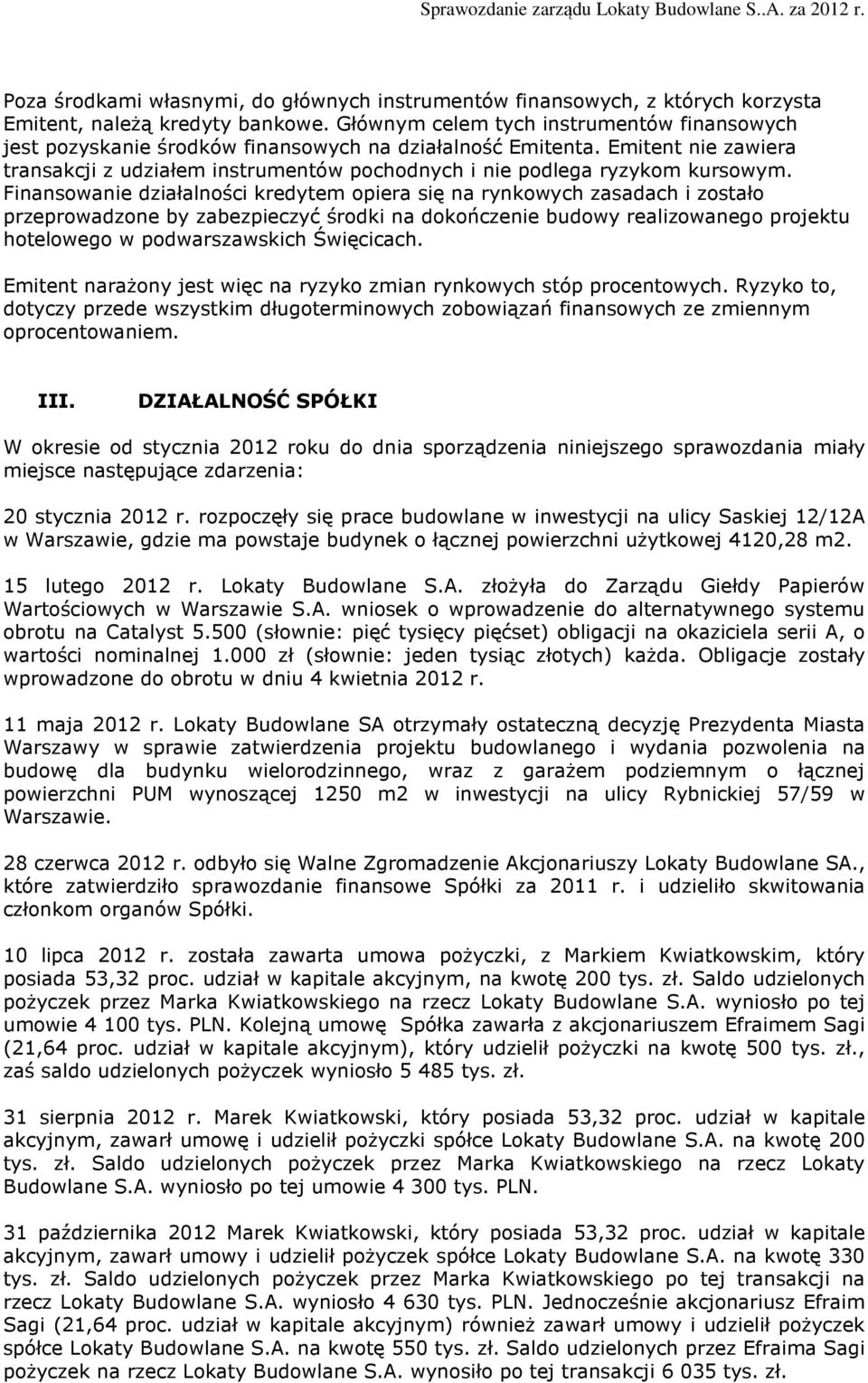 Emitent nie zawiera transakcji z udziałem instrumentów pochodnych i nie podlega ryzykom kursowym.