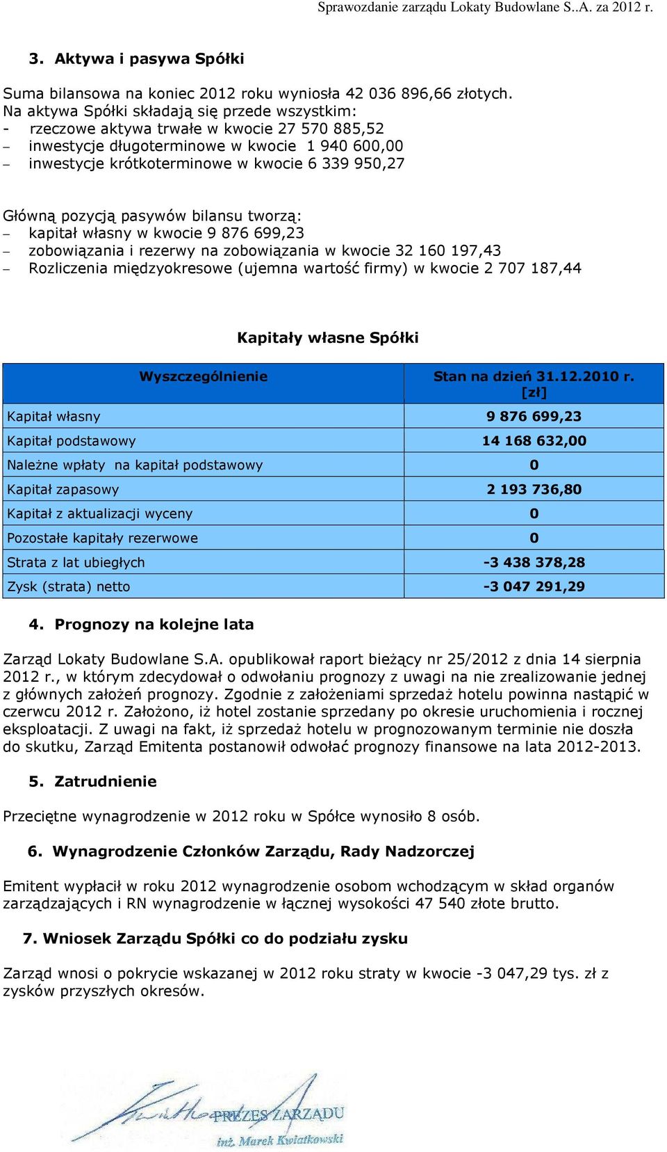 pozycją pasywów bilansu tworzą: kapitał własny w kwocie 9 876 699,23 zobowiązania i rezerwy na zobowiązania w kwocie 32 160 197,43 Rozliczenia międzyokresowe (ujemna wartość firmy) w kwocie 2 707