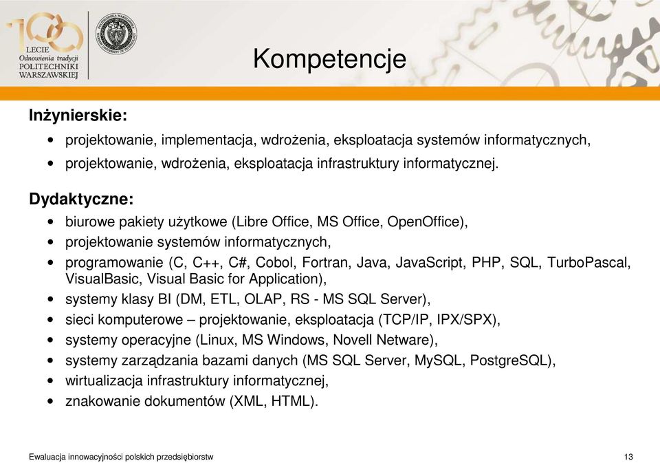 TurboPascal, VisualBasic, Visual Basic for Application), systemy klasy BI (DM, ETL, OLAP, RS - MS SQL Server), sieci komputerowe projektowanie, eksploatacja (TCP/IP, IPX/SPX), systemy operacyjne