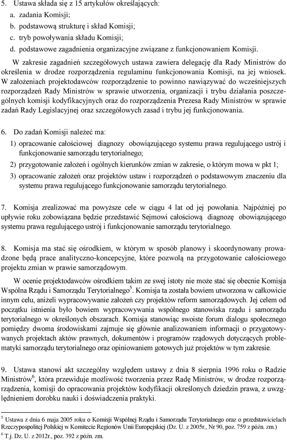 W zakresie zagadnień szczegółowych ustawa zawiera delegację dla Rady Ministrów do określenia w drodze rozporządzenia regulaminu funkcjonowania Komisji, na jej wniosek.