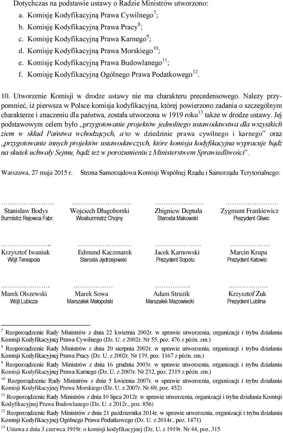 Należy przypomnieć, iż pierwsza w Polsce komisja kodyfikacyjna, której powierzono zadania o szczególnym charakterze i znaczeniu dla państwa, została utworzona w 1919 roku 13 także w drodze ustawy.