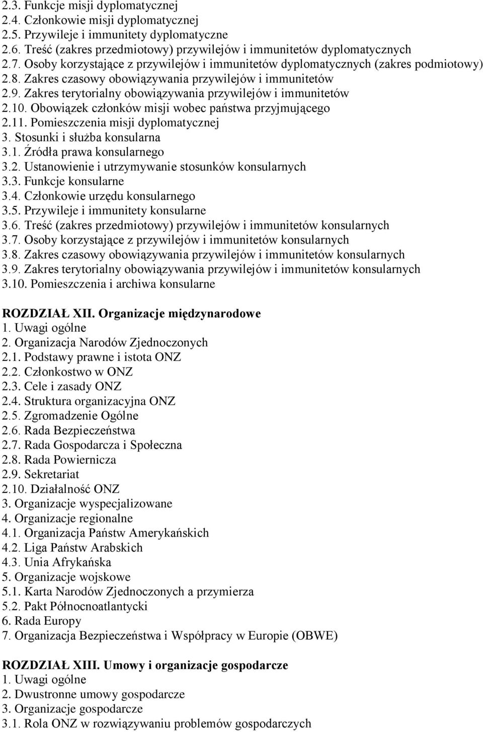 Zakres terytorialny obowiązywania przywilejów i immunitetów 2.10. Obowiązek członków misji wobec państwa przyjmującego 2.11. Pomieszczenia misji dyplomatycznej 3. Stosunki i służba konsularna 3.1. Źródła prawa konsularnego 3.