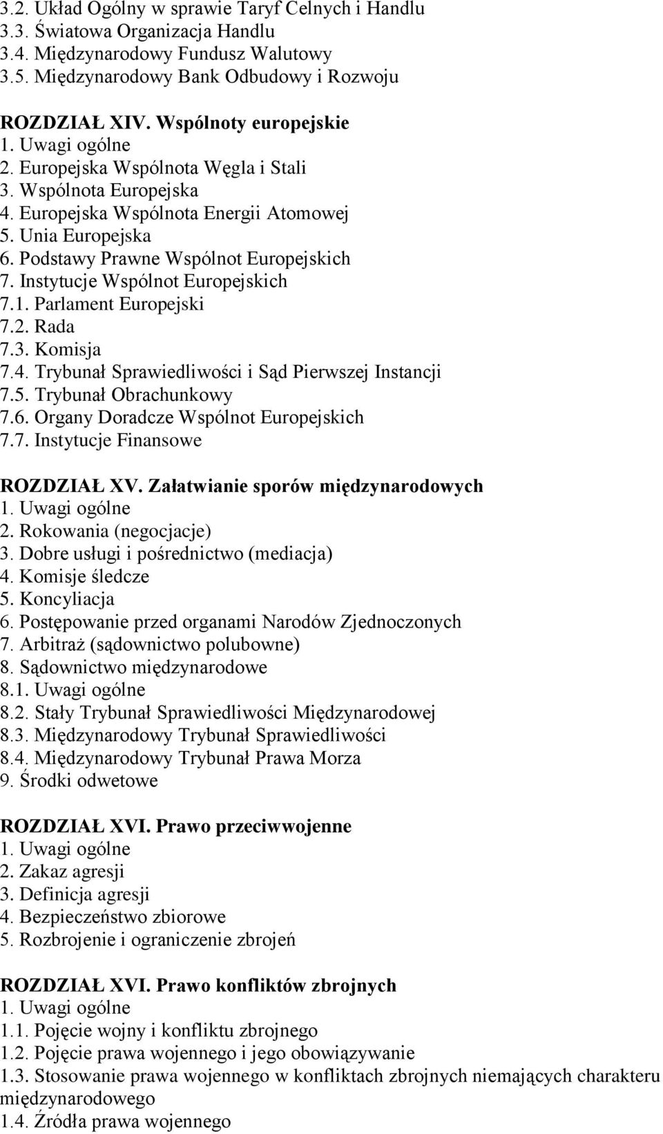 Instytucje Wspólnot Europejskich 7.1. Parlament Europejski 7.2. Rada 7.3. Komisja 7.4. Trybunał Sprawiedliwości i Sąd Pierwszej Instancji 7.5. Trybunał Obrachunkowy 7.6.