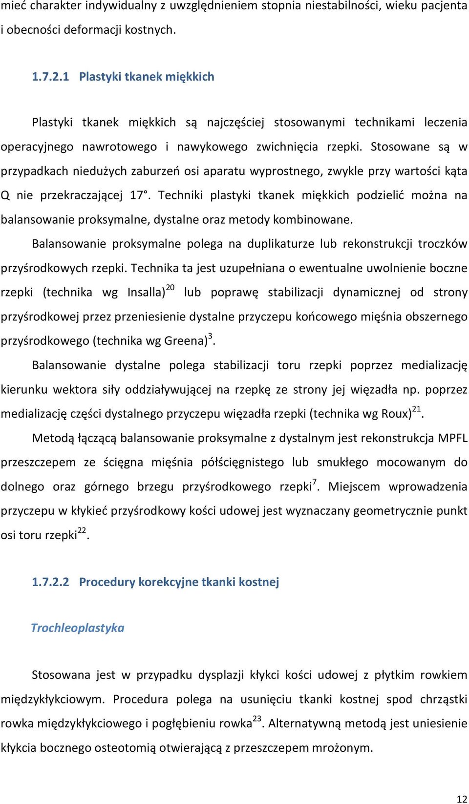 Stosowane są w przypadkach niedużych zaburzeń osi aparatu wyprostnego, zwykle przy wartości kąta Q nie przekraczającej 17.