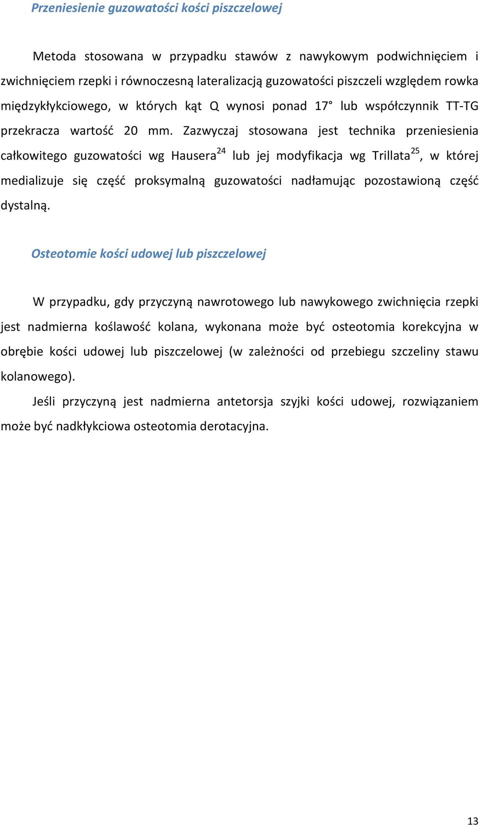 Zazwyczaj stosowana jest technika przeniesienia całkowitego guzowatości wg Hausera 24 lub jej modyfikacja wg Trillata 25, w której medializuje się część proksymalną guzowatości nadłamując