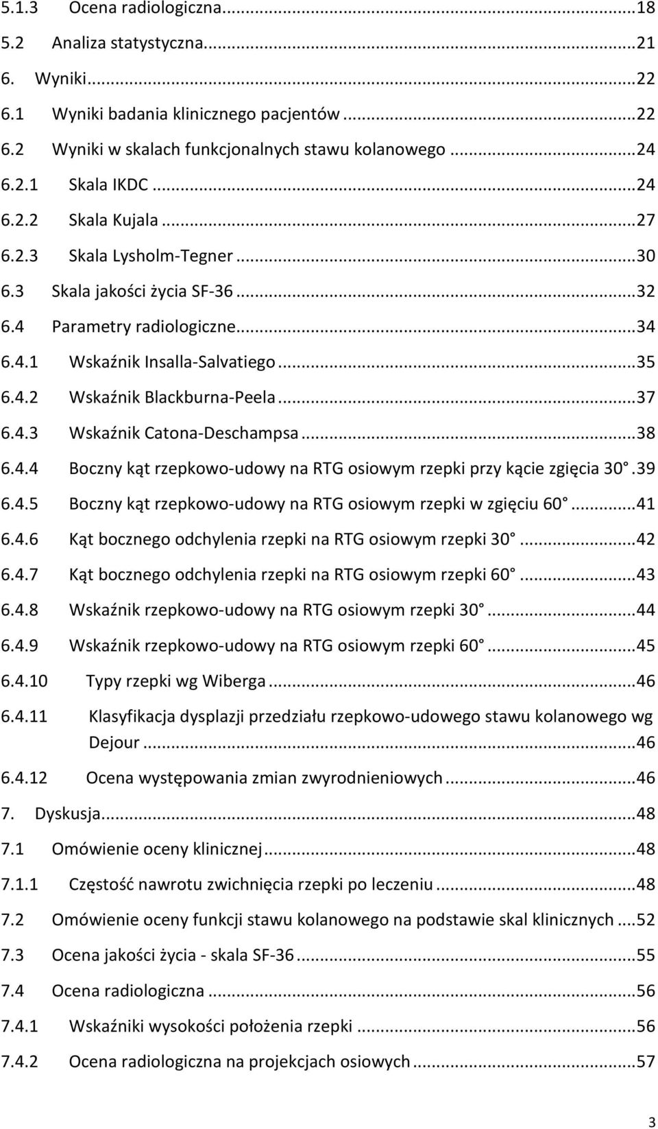 .. 37 6.4.3 Wskaźnik CatonaDeschampsa... 38 6.4.4 Boczny kąt rzepkowoudowy na RTG osiowym rzepki przy kącie zgięcia 30. 39 6.4.5 Boczny kąt rzepkowoudowy na RTG osiowym rzepki w zgięciu 60... 41 6.4.6 Kąt bocznego odchylenia rzepki na RTG osiowym rzepki 30.