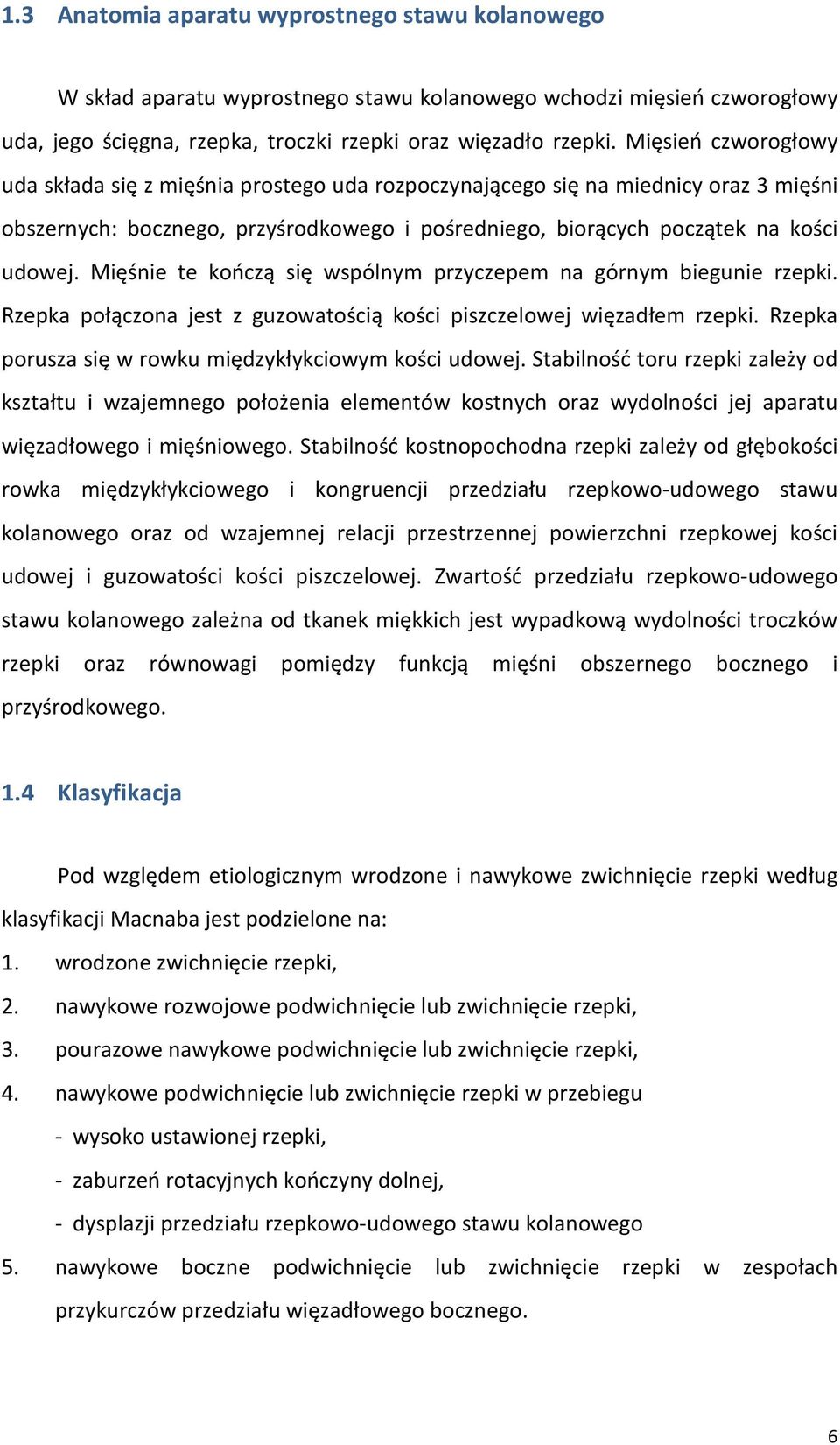 Mięśnie te kończą się wspólnym przyczepem na górnym biegunie rzepki. Rzepka połączona jest z guzowatością kości piszczelowej więzadłem rzepki. Rzepka porusza się w rowku międzykłykciowym kości udowej.