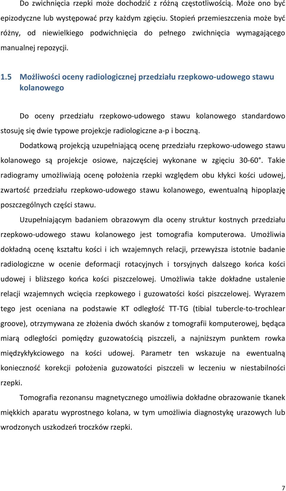 5 Możliwości oceny radiologicznej przedziału rzepkowoudowego stawu kolanowego Do oceny przedziału rzepkowoudowego stawu kolanowego standardowo stosuję się dwie typowe projekcje radiologiczne ap i