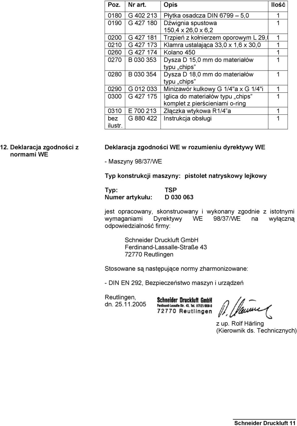 0260 G 427 74 Kolano 450 0270 B 030 353 Dysza D 5,0 mm do materiałów typu chips 0280 B 030 354 Dysza D 8,0 mm do materiałów typu chips 0290 G 02 033 Minizawór kulkowy G /4"a x G /4"i 0300 G 427 75