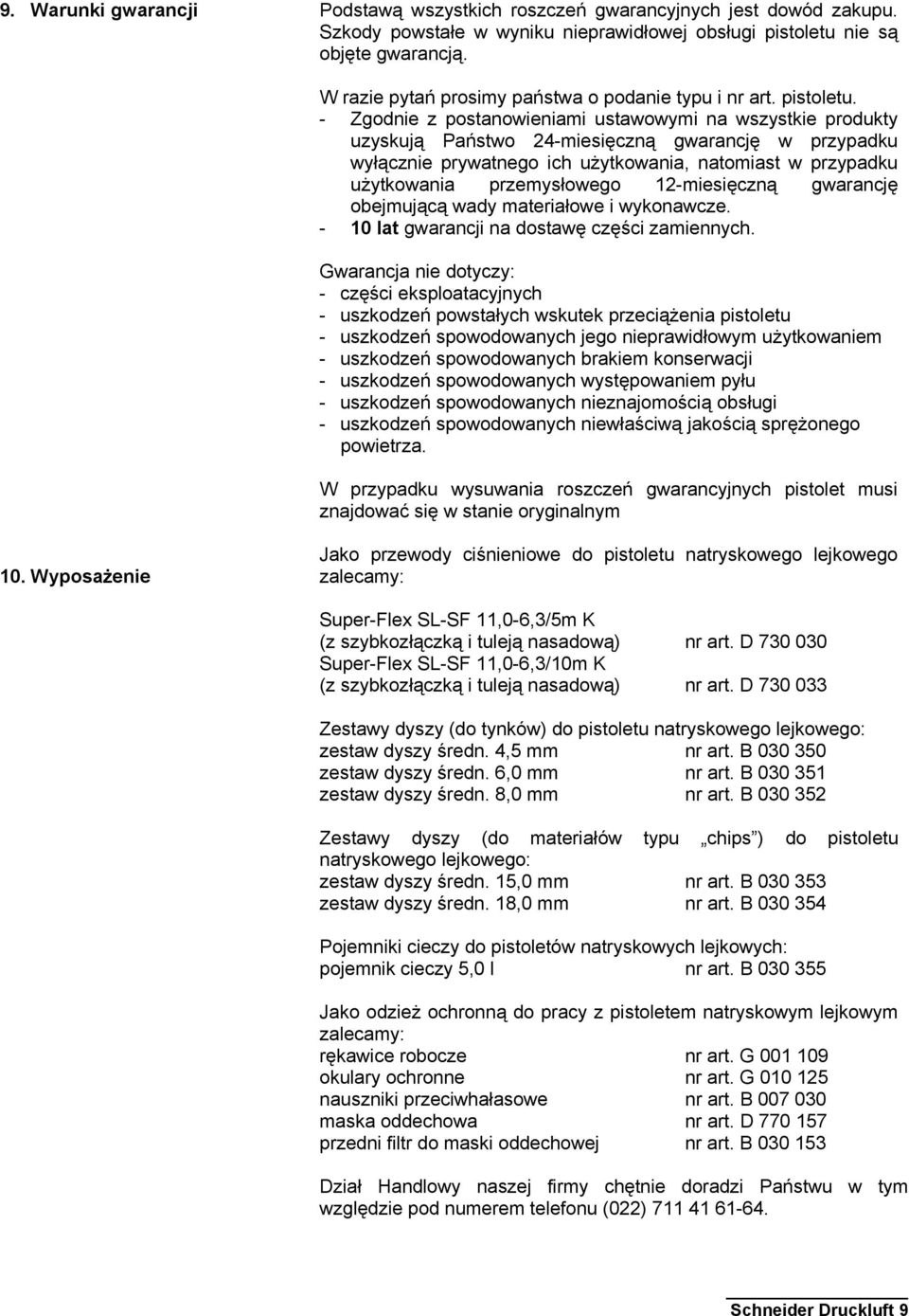 - Zgodnie z postanowieniami ustawowymi na wszystkie produkty uzyskują Państwo 24-miesięczną gwarancję w przypadku wyłącznie prywatnego ich użytkowania, natomiast w przypadku użytkowania przemysłowego
