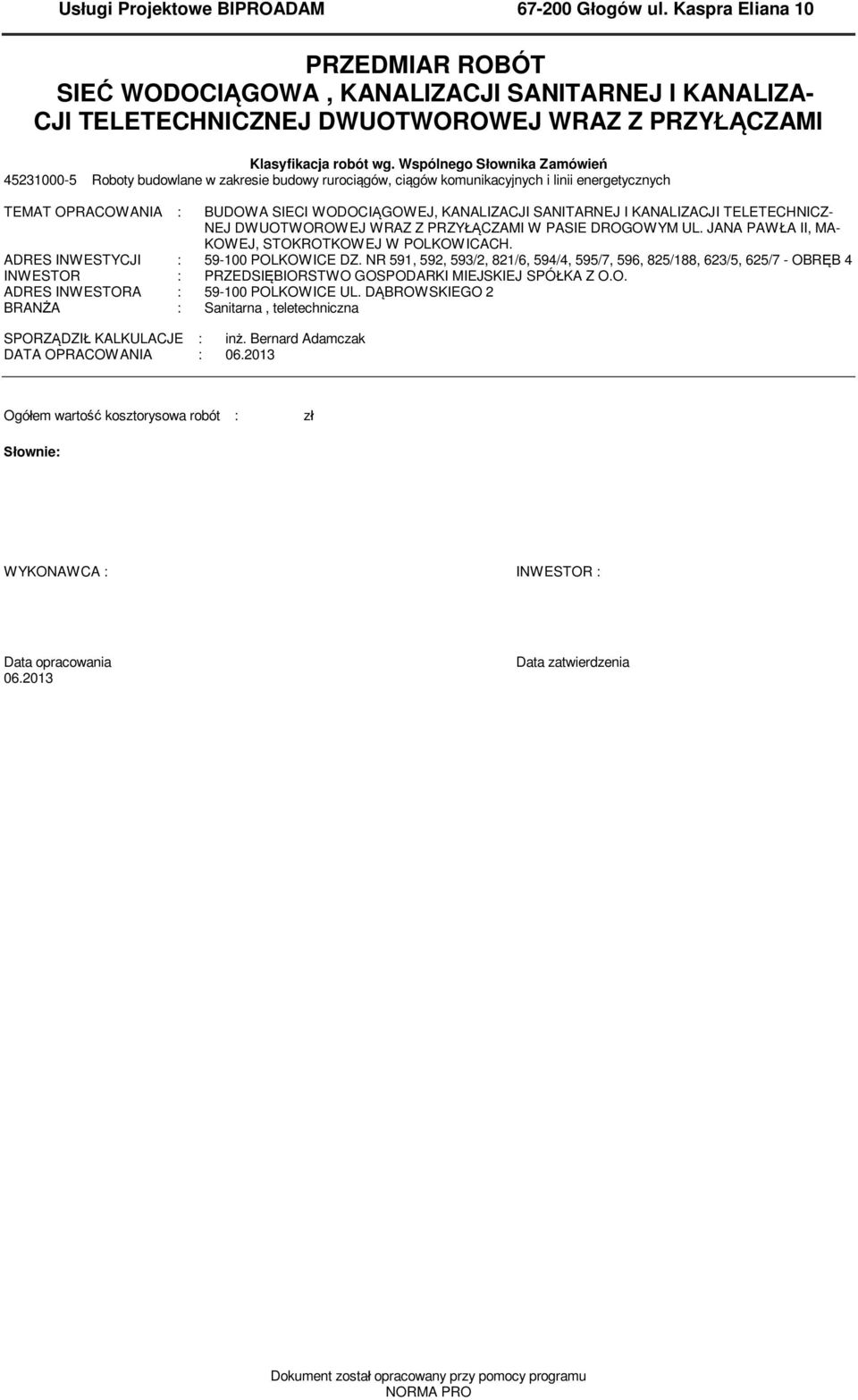 Wspólnego S ownika Zaówie 45231000-5 Roboty budowlane w zakresie budowy ruroci gów, ci gów kounikacyjnych i linii energetycznych TEMAT OPRACOWANIA : BUDOWA SIECI WODOCI GOWEJ, KANALIZACJI SANITARNEJ