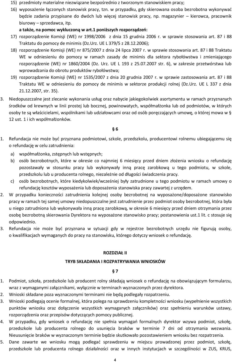a także, na pomoc wykluczoną w art.1 poniższych rozporządzeń: 17) rozporządzenie Komisji (WE) nr 1998/2006 z dnia 15 grudnia 2006 r. w sprawie stosowania art.