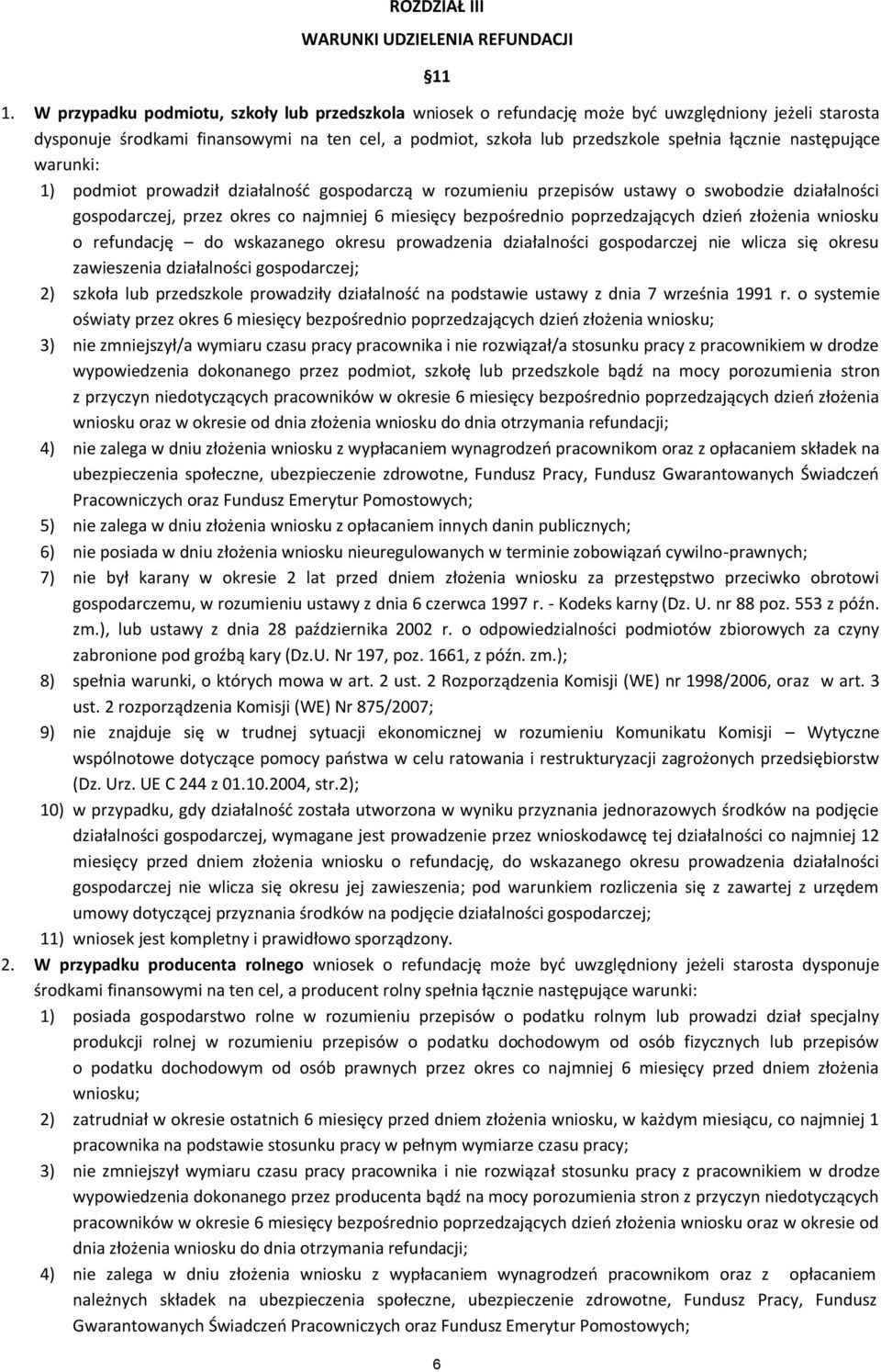 następujące warunki: 1) podmiot prowadził działalność gospodarczą w rozumieniu przepisów ustawy o swobodzie działalności gospodarczej, przez okres co najmniej 6 miesięcy bezpośrednio poprzedzających