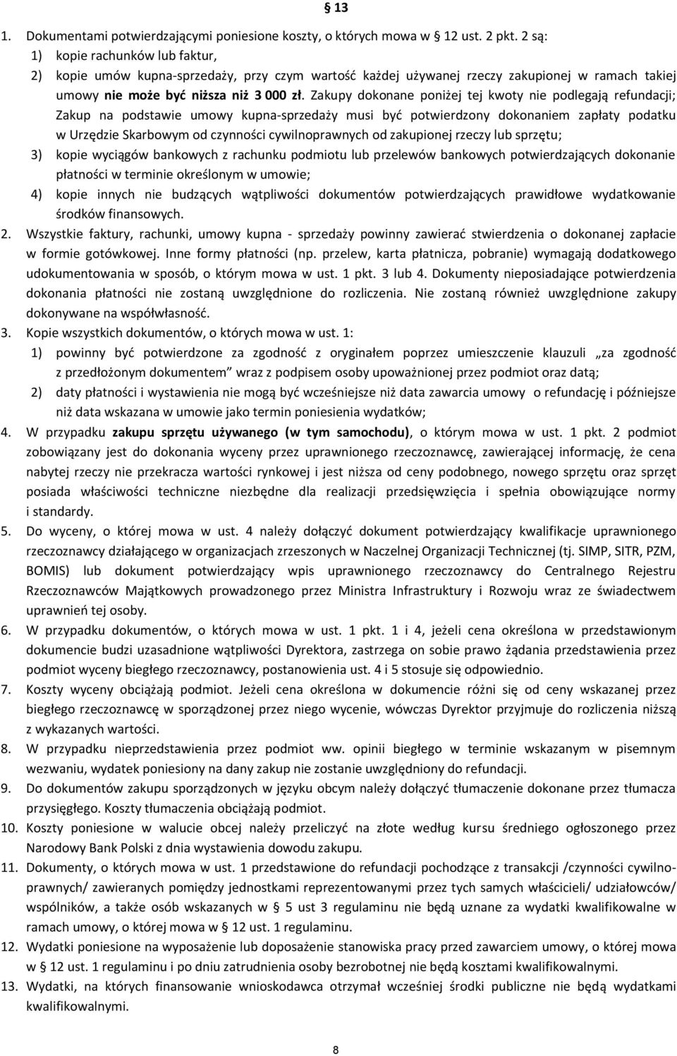 Zakupy dokonane poniżej tej kwoty nie podlegają refundacji; Zakup na podstawie umowy kupna-sprzedaży musi być potwierdzony dokonaniem zapłaty podatku w Urzędzie Skarbowym od czynności cywilnoprawnych