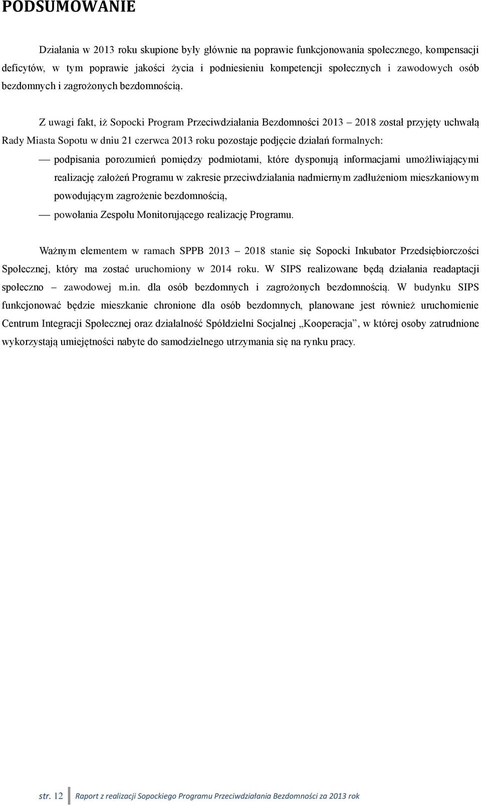 Z uwagi fakt, iż Sopocki Program Przeciwdziałania Bezdomności 2013 2018 został przyjęty uchwałą Rady Miasta Sopotu w dniu 21 czerwca 2013 roku pozostaje podjęcie działań formalnych: podpisania