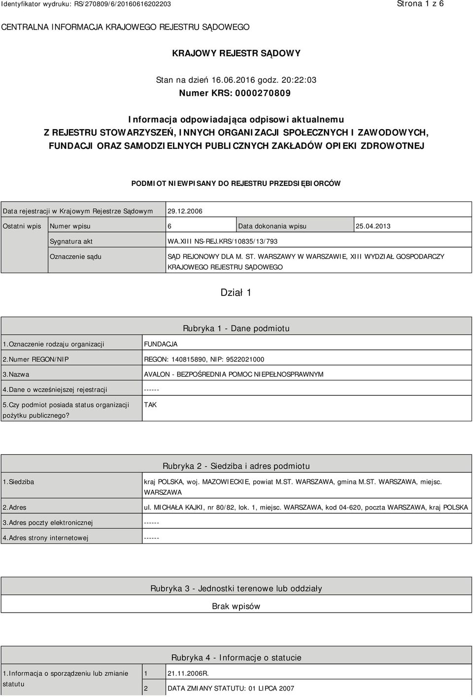 OPIEKI ZDROWOTNEJ PODMIOT NIEWPISANY DO REJESTRU PRZEDSIĘBIORCÓW Data rejestracji w Krajowym Rejestrze Sądowym 29.12.2006 Ostatni wpis Numer wpisu 6 Data dokonania wpisu 25.04.