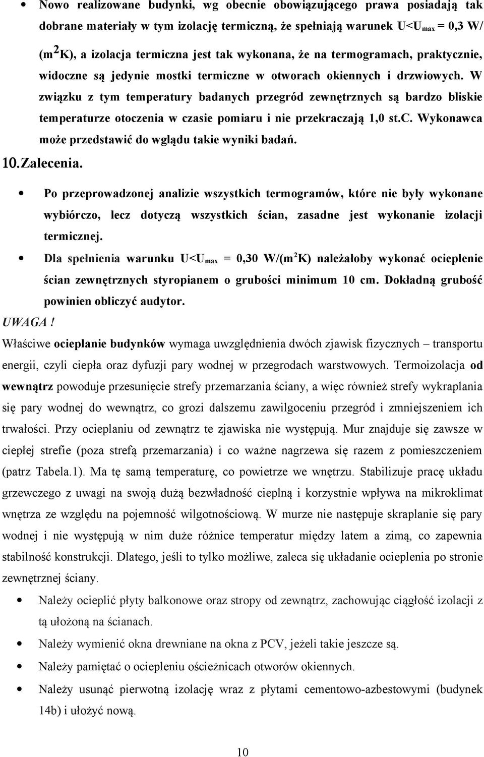 W związku z tym temperatury badanych przegród zewnętrznych są bardzo bliskie temperaturze otoczenia w czasie pomiaru i nie przekraczają 1,0 st.c. Wykonawca może przedstawić do wglądu takie wyniki badań.