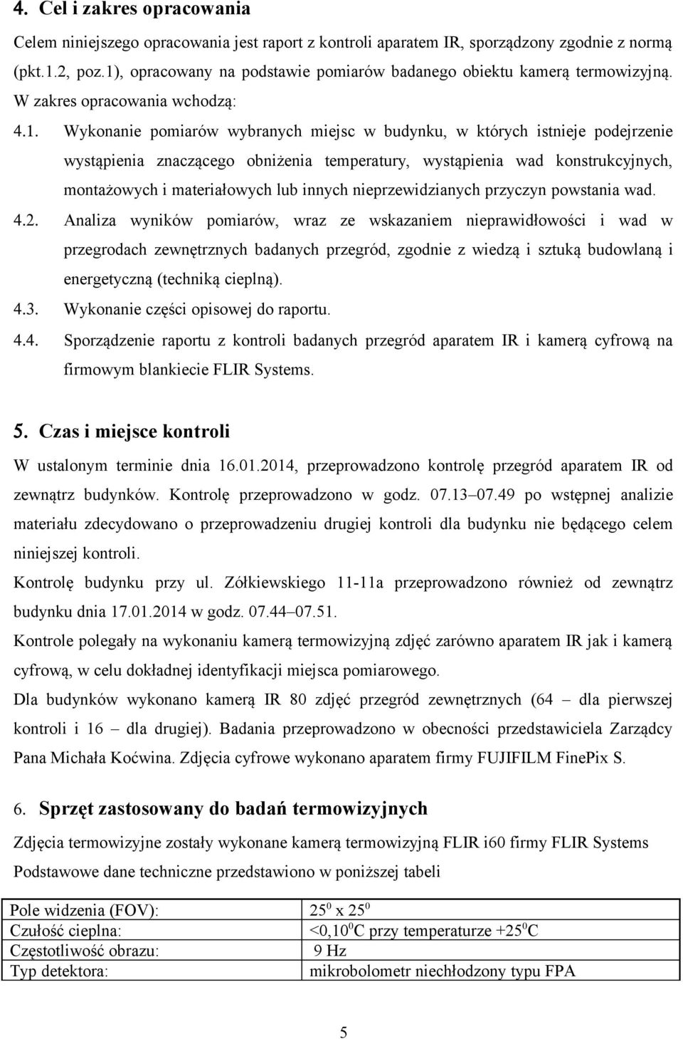 znaczącego obniżenia temperatury, wystąpienia wad konstrukcyjnych, montażowych i materiałowych lub innych nieprzewidzianych przyczyn powstania wad. 4.2.