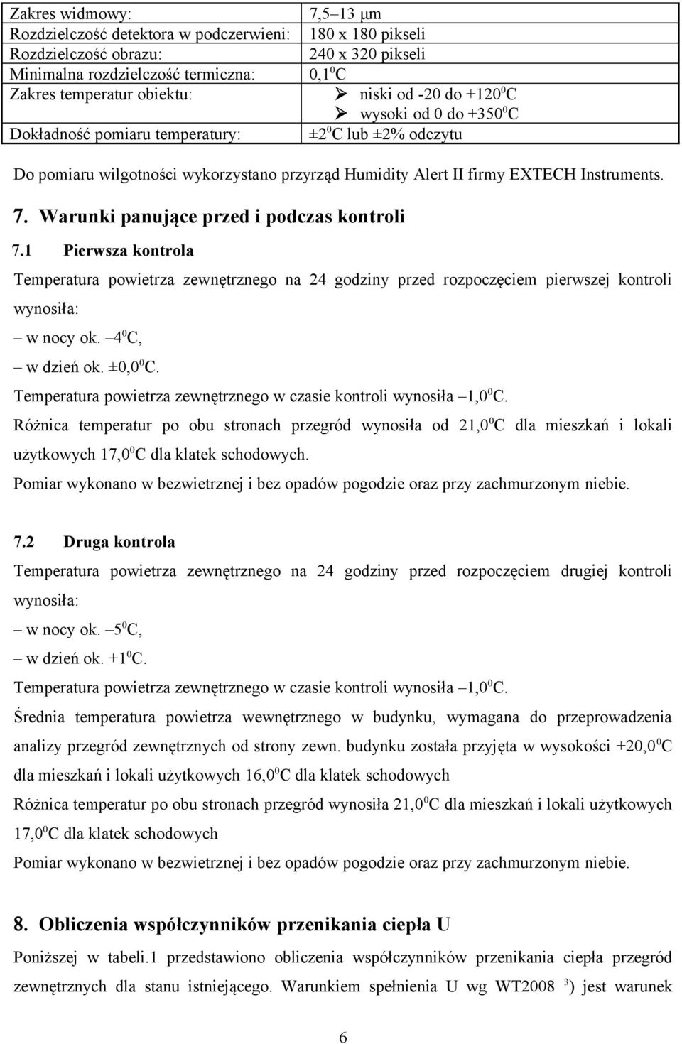 Warunki panujące przed i podczas kontroli 7.1 Pierwsza kontrola Temperatura powietrza zewnętrznego na 24 godziny przed rozpoczęciem pierwszej kontroli wynosiła: w nocy ok. 4 0 C, w dzień ok. ±0,0 0 C.