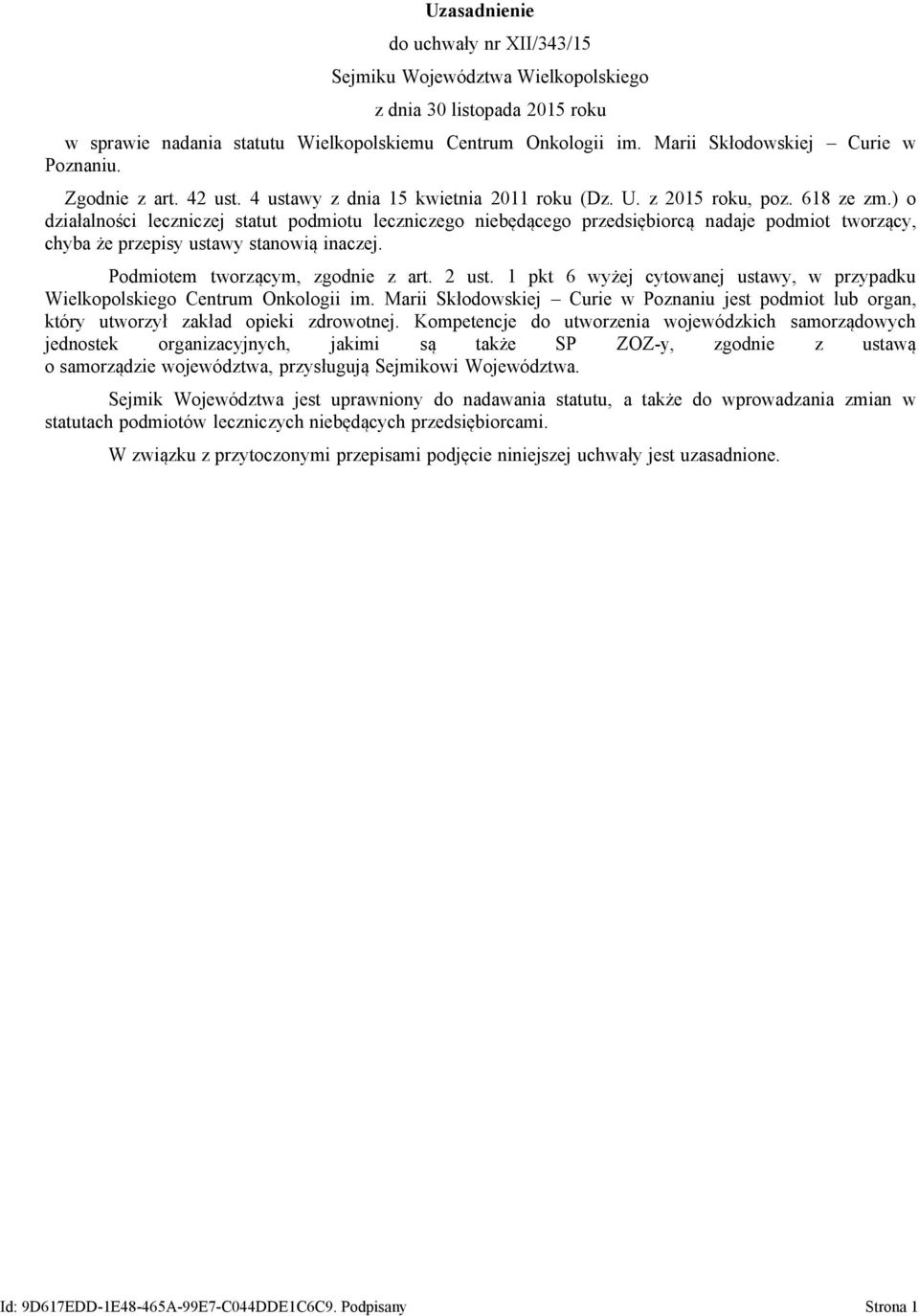 ) o działalności leczniczej statut podmiotu leczniczego niebędącego przedsiębiorcą nadaje podmiot tworzący, chyba że przepisy ustawy stanowią inaczej. Podmiotem tworzącym, zgodnie z art. 2 ust.