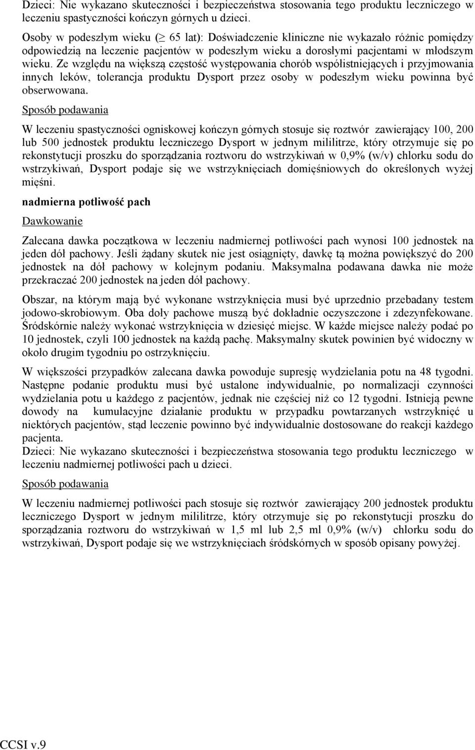 Ze względu na większą częstość występowania chorób współistniejących i przyjmowania innych leków, tolerancja produktu Dysport przez osoby w podeszłym wieku powinna być obserwowana.