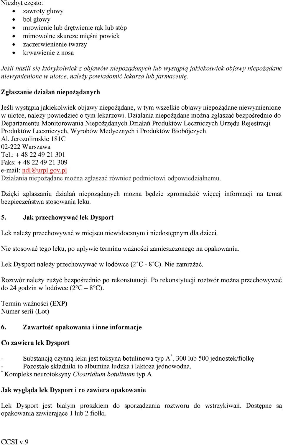 Zgłaszanie działań niepożądanych Jeśli wystąpią jakiekolwiek objawy niepożądane, w tym wszelkie objawy niepożądane niewymienione w ulotce, należy powiedzieć o tym lekarzowi.