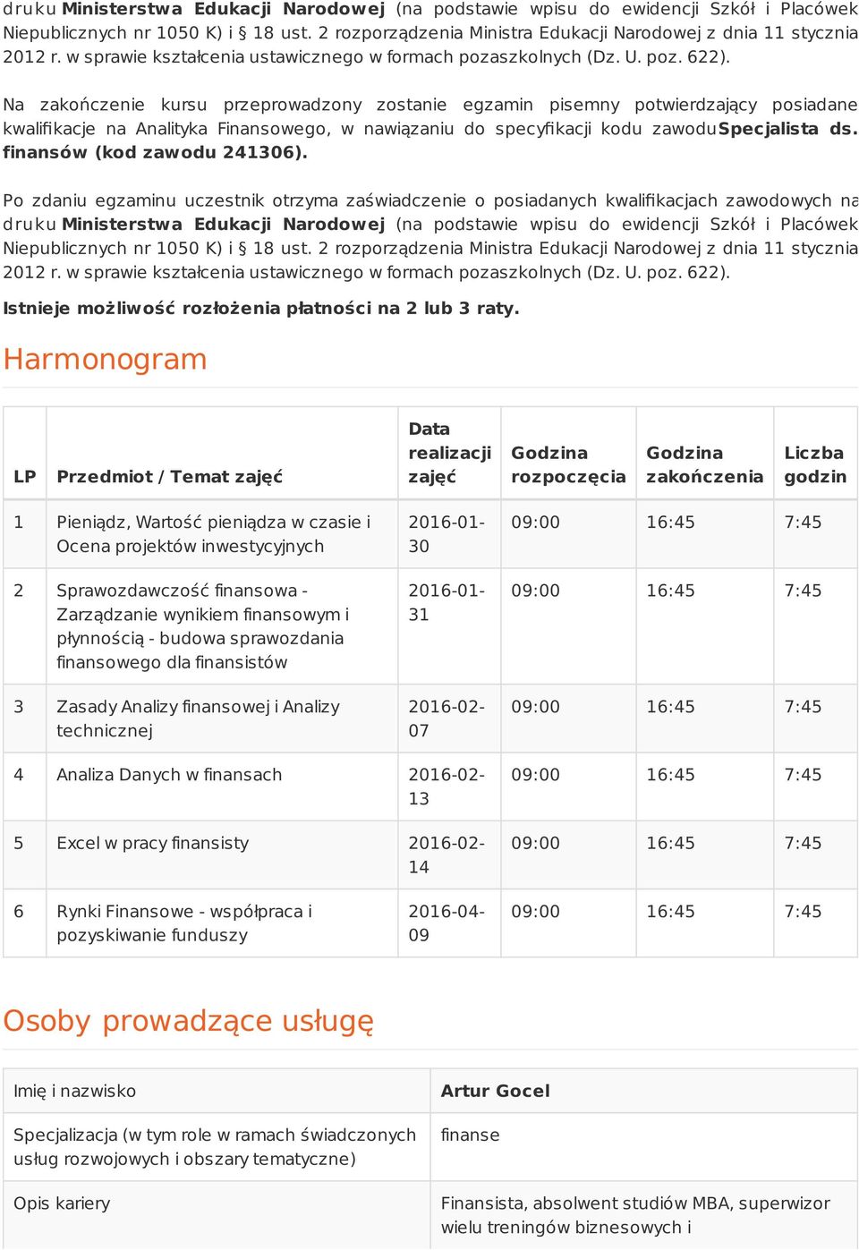 Na zakończenie kursu przeprowadzony zostanie egzamin pisemny potwierdzający posiadane kwalifikacje na Analityka Finansowego, w nawiązaniu do specyfikacji kodu zawodu Specjalista ds.