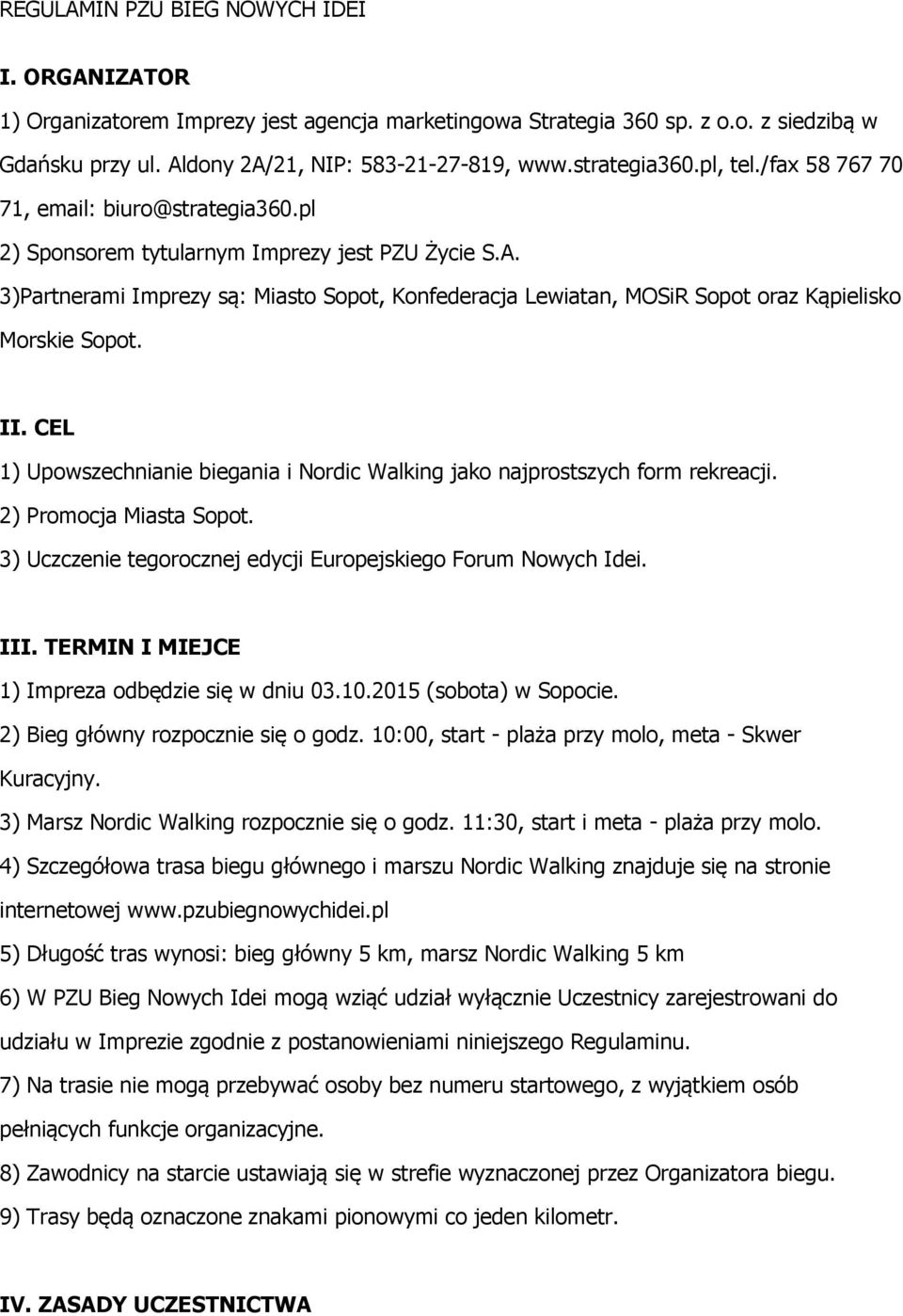 3)Partnerami Imprezy są: Miasto Sopot, Konfederacja Lewiatan, MOSiR Sopot oraz Kąpielisko Morskie Sopot. II. CEL 1) Upowszechnianie biegania i Nordic Walking jako najprostszych form rekreacji.