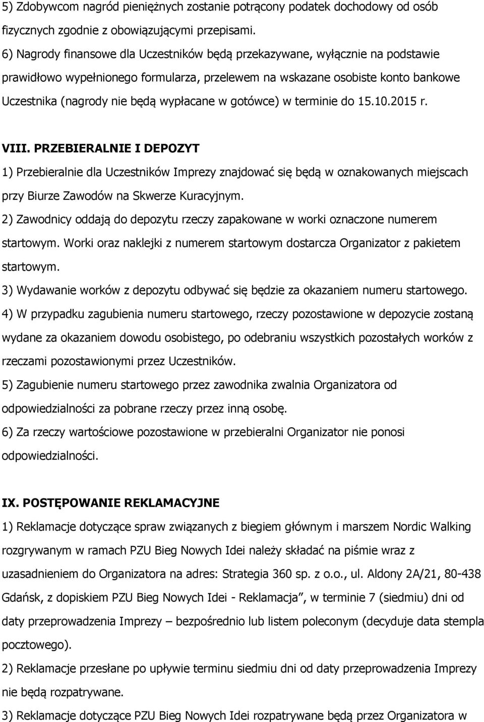 w gotówce) w terminie do 15.10.2015 r. VIII. PRZEBIERALNIE I DEPOZYT 1) Przebieralnie dla Uczestników Imprezy znajdować się będą w oznakowanych miejscach przy Biurze Zawodów na Skwerze Kuracyjnym.