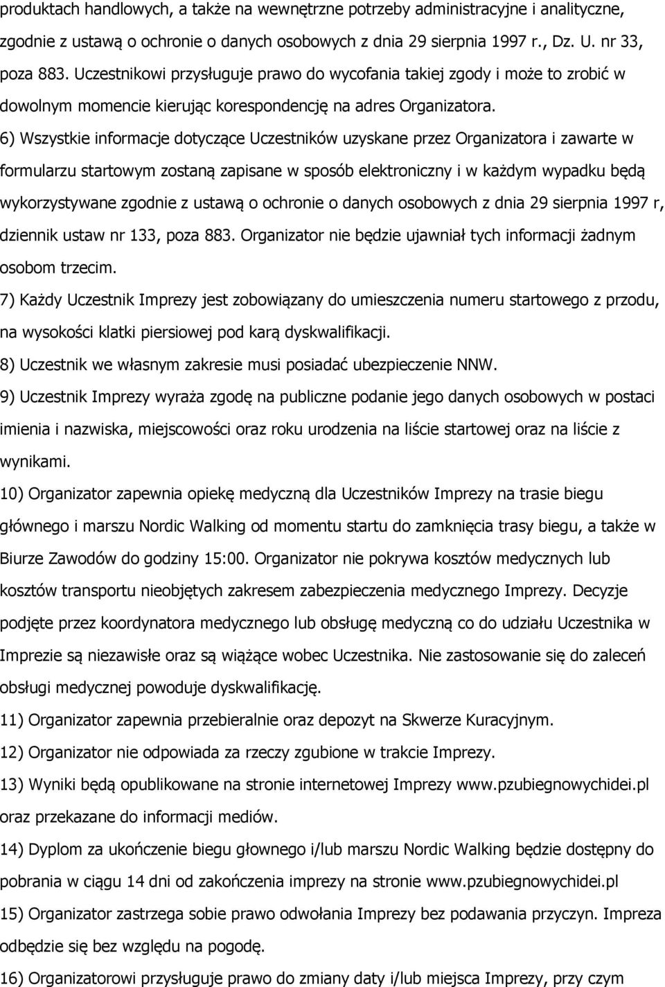 6) Wszystkie informacje dotyczące Uczestników uzyskane przez Organizatora i zawarte w formularzu startowym zostaną zapisane w sposób elektroniczny i w każdym wypadku będą wykorzystywane zgodnie z