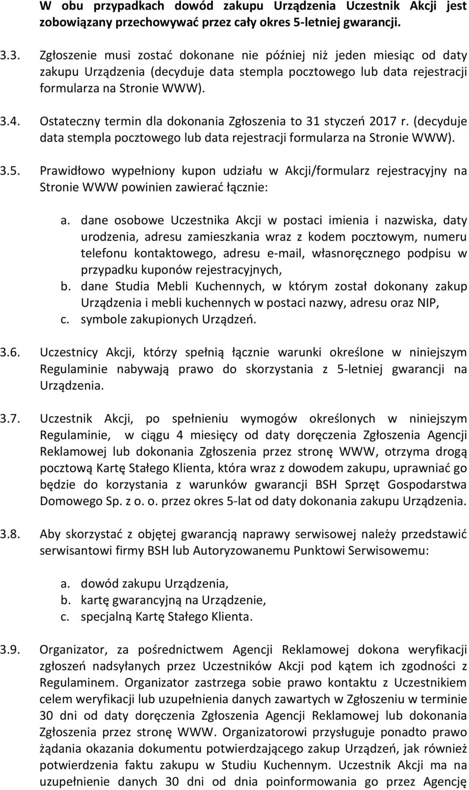 Ostateczny termin dla dokonania Zgłoszenia to 31 styczeń 2017 r. (decyduje data stempla pocztowego lub data rejestracji formularza na Stronie WWW). 3.5.