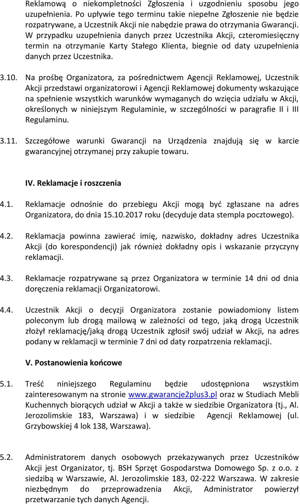 W przypadku uzupełnienia danych przez Uczestnika Akcji, czteromiesięczny termin na otrzymanie Karty Stałego Klienta, biegnie od daty uzupełnienia danych przez Uczestnika. 3.10.