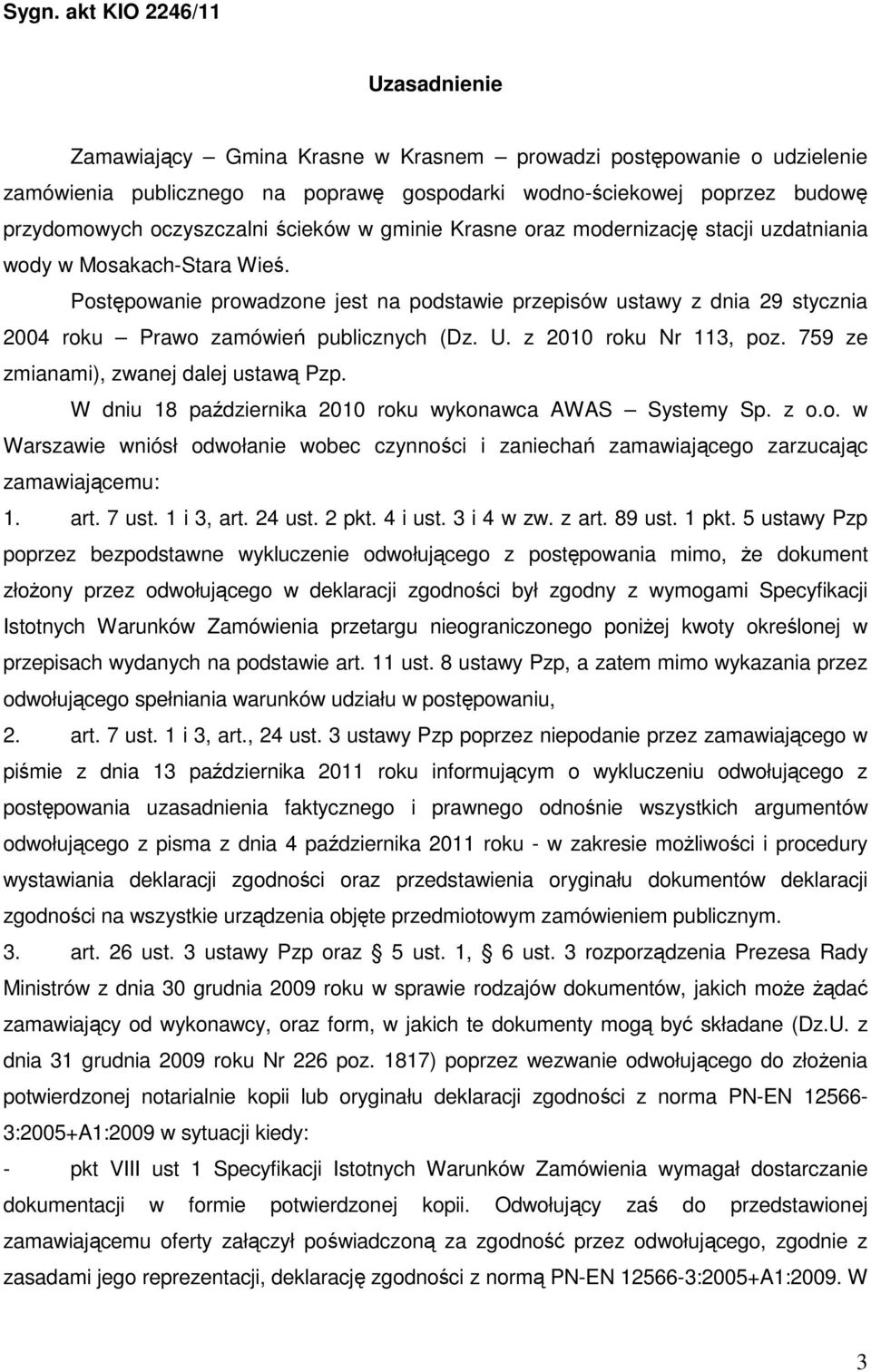 Postępowanie prowadzone jest na podstawie przepisów ustawy z dnia 29 stycznia 2004 roku Prawo zamówień publicznych (Dz. U. z 2010 roku Nr 113, poz. 759 ze zmianami), zwanej dalej ustawą Pzp.