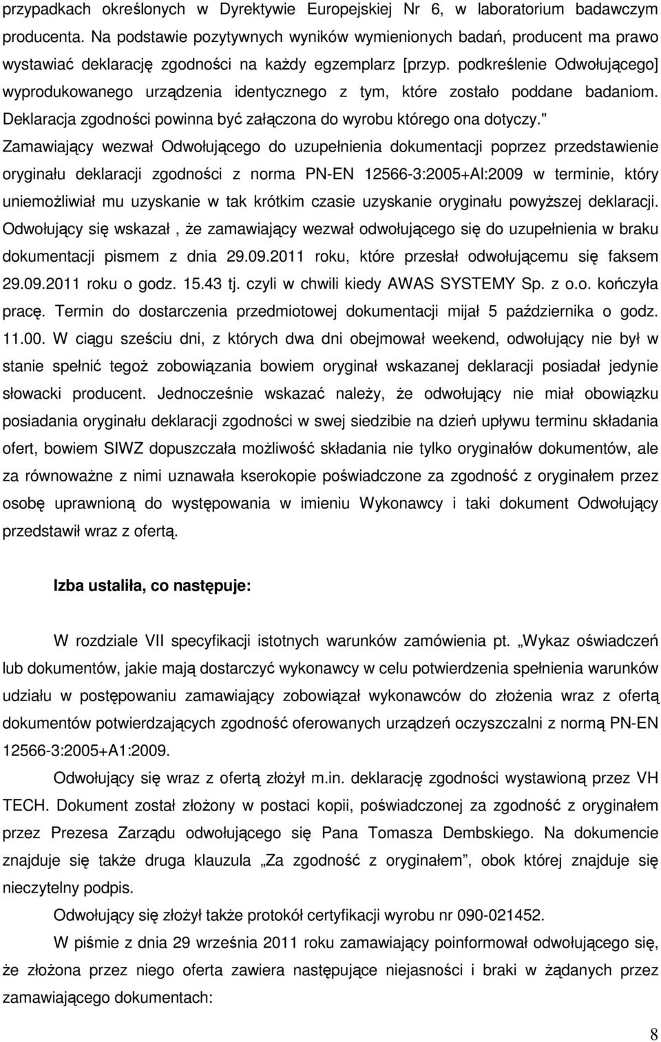 podkreślenie Odwołującego] wyprodukowanego urządzenia identycznego z tym, które zostało poddane badaniom. Deklaracja zgodności powinna być załączona do wyrobu którego ona dotyczy.