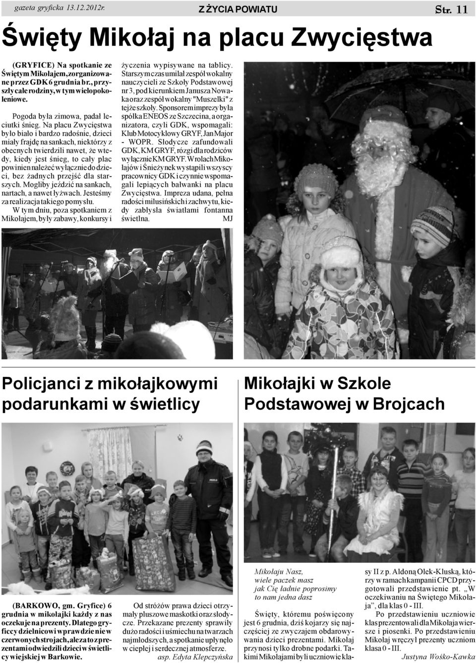 Na placu Zwyciêstwa by³o bia³o i bardzo radoœnie, dzieci mia³y frajdê na sankach, niektórzy z obecnych twierdzili nawet, e wtedy, kiedy jest œnieg, to ca³y plac powinien nale eæ wy³¹cznie do dzieci,