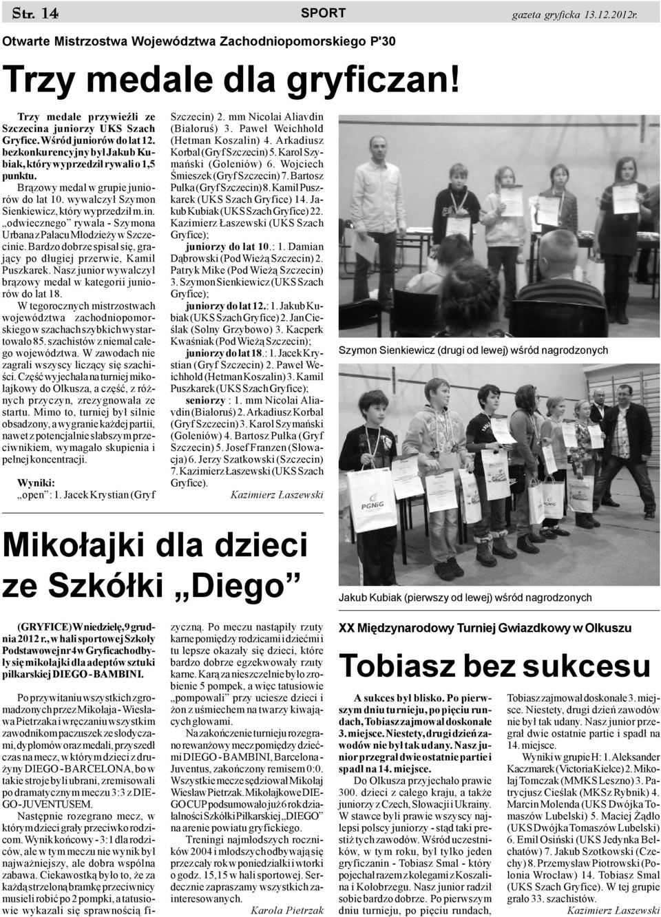 odwiecznego rywala - Szymona Urbana z Pa³acu M³odzie y w Szczecinie. Bardzo dobrze spisa³ siê, graj¹cy po d³ugiej przerwie, Kamil Puszkarek.