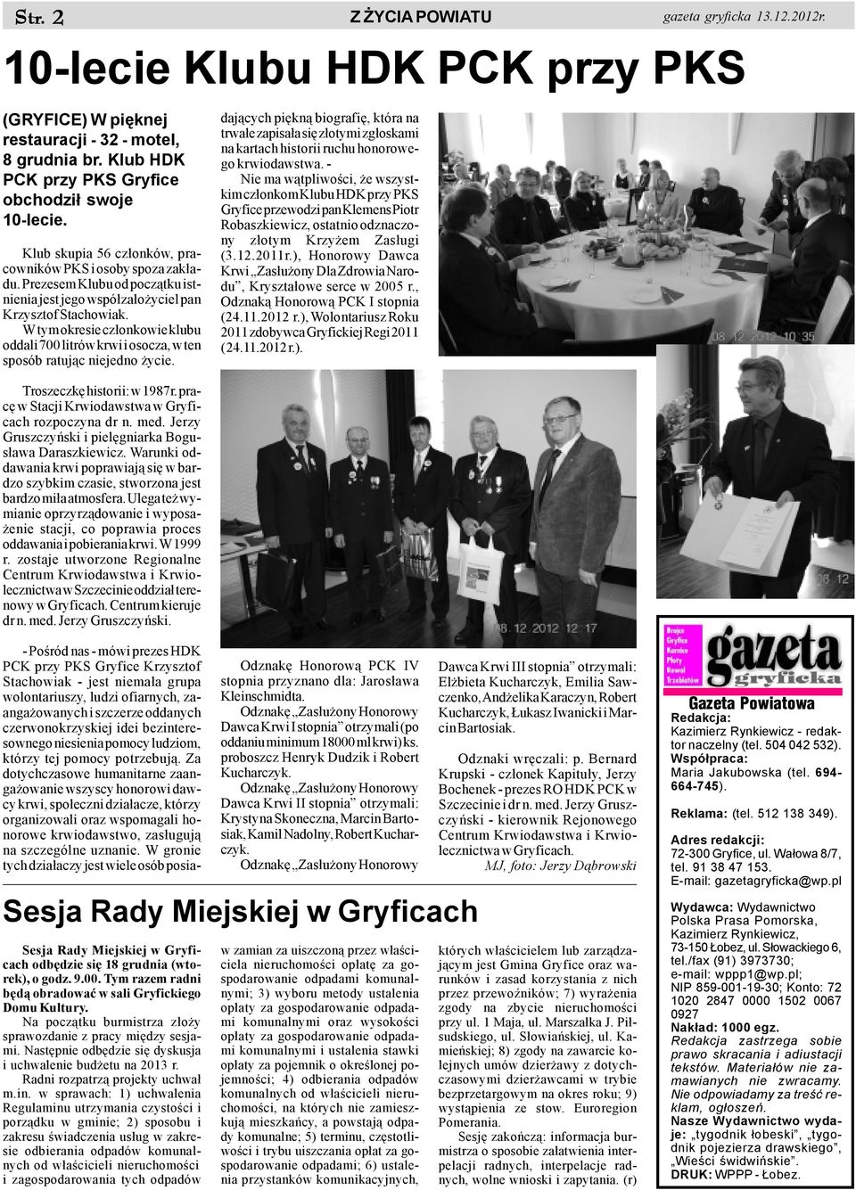 W tym okresie cz³onkowie klubu oddali 700 litrów krwi i osocza, w ten sposób ratuj¹c niejedno ycie. Troszeczkê historii: w 1987r. pracê w Stacji Krwiodawstwa w Gryficach rozpoczyna dr n. med.
