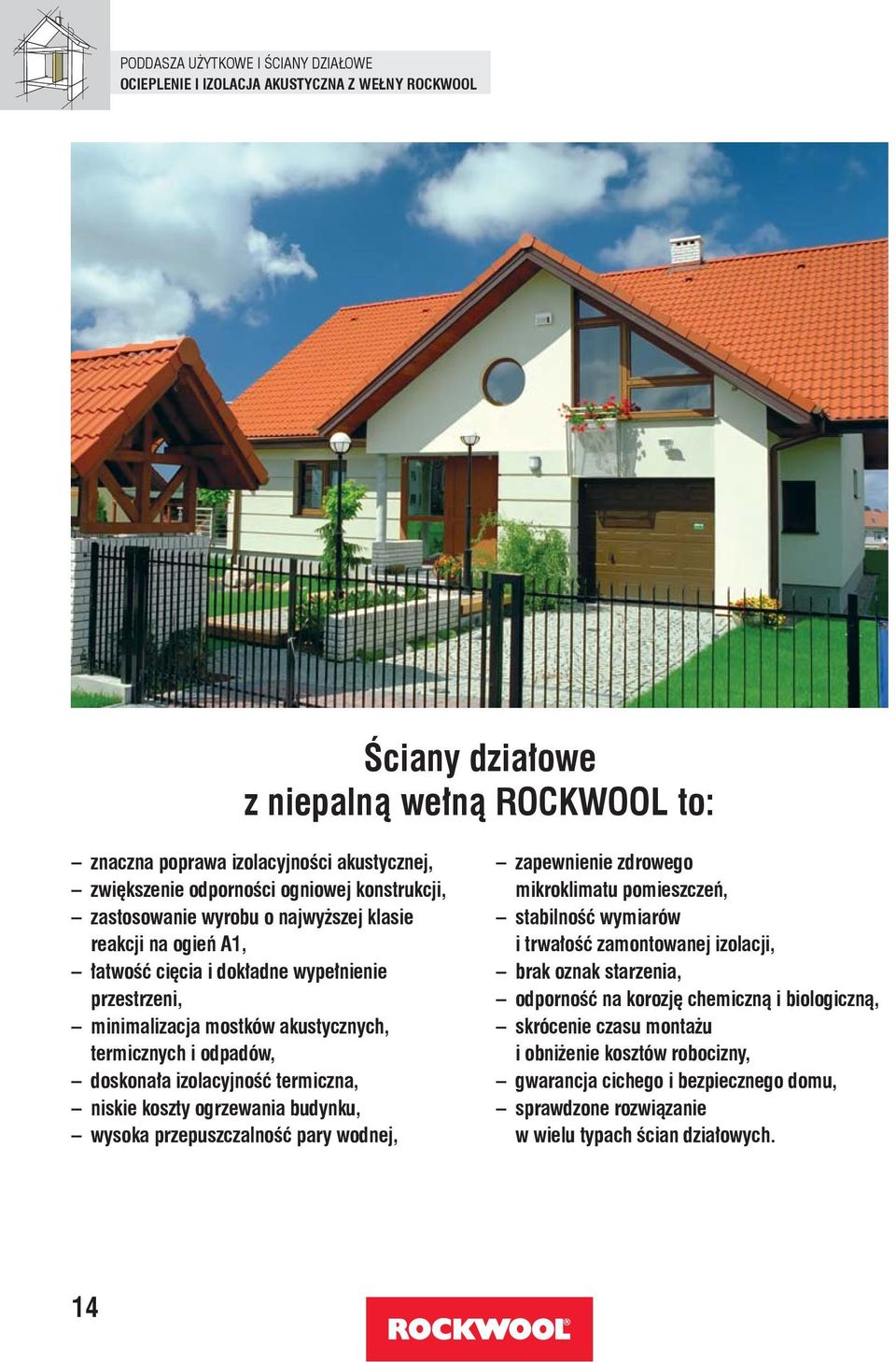 doskonała izolacyjność termiczna, niskie koszty ogrzewania budynku, wysoka przepuszczalność pary wodnej, zapewnienie zdrowego mikroklimatu pomieszczeń, stabilność wymiarów i trwałość zamontowanej