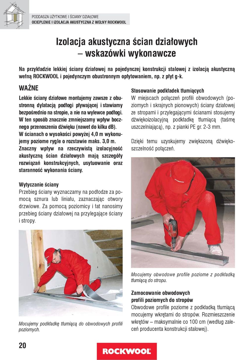 WAŻNE Lekkie ściany działowe montujemy zawsze z obustronną dylatacją podłogi pływającej i stawiamy bezpośrednio na stropie, a nie na wylewce podłogi.