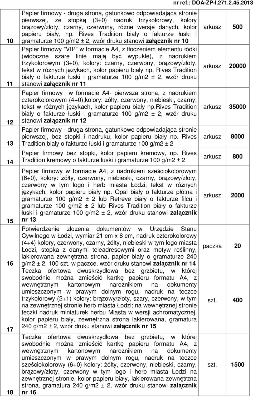 Rives Tradition biały o fakturze łuski i gramaturze 100 g/m2 ± 2, wzór druku stanowi załącznik nr 10 Papier firmowy "VIP" w formacie A4, z tłoczeniem elementu łódki (widoczne szare linie mają być