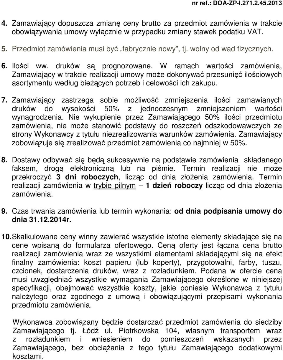 W ramach wartości zamówienia, Zamawiający w trakcie realizacji umowy moŝe dokonywać przesunięć ilościowych asortymentu według bieŝących potrzeb i celowości ich zakupu. 7.