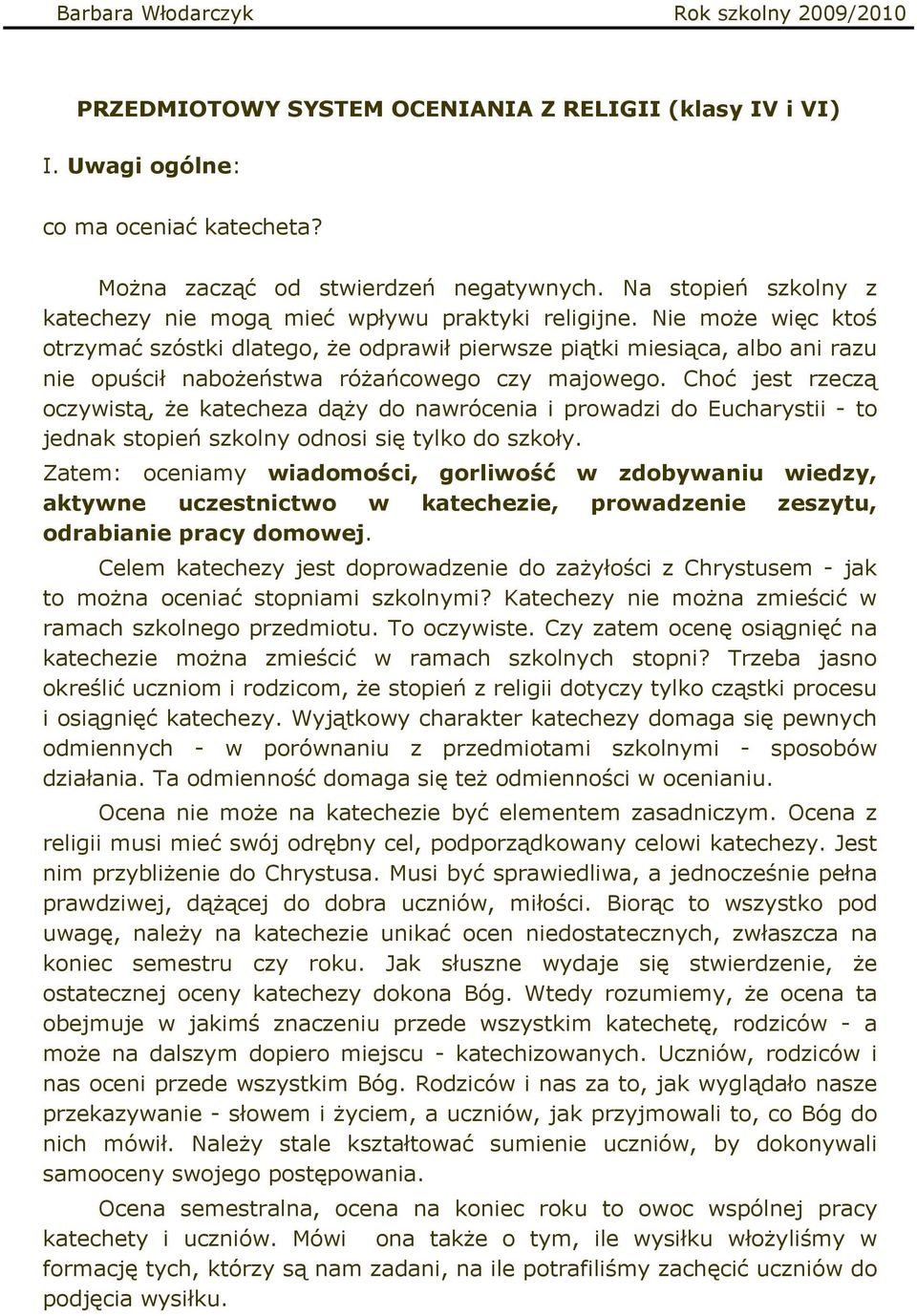 Nie może więc ktoś otrzymać szóstki dlatego, że odprawił pierwsze piątki miesiąca, albo ani razu nie opuścił nabożeństwa różańcowego czy majowego.