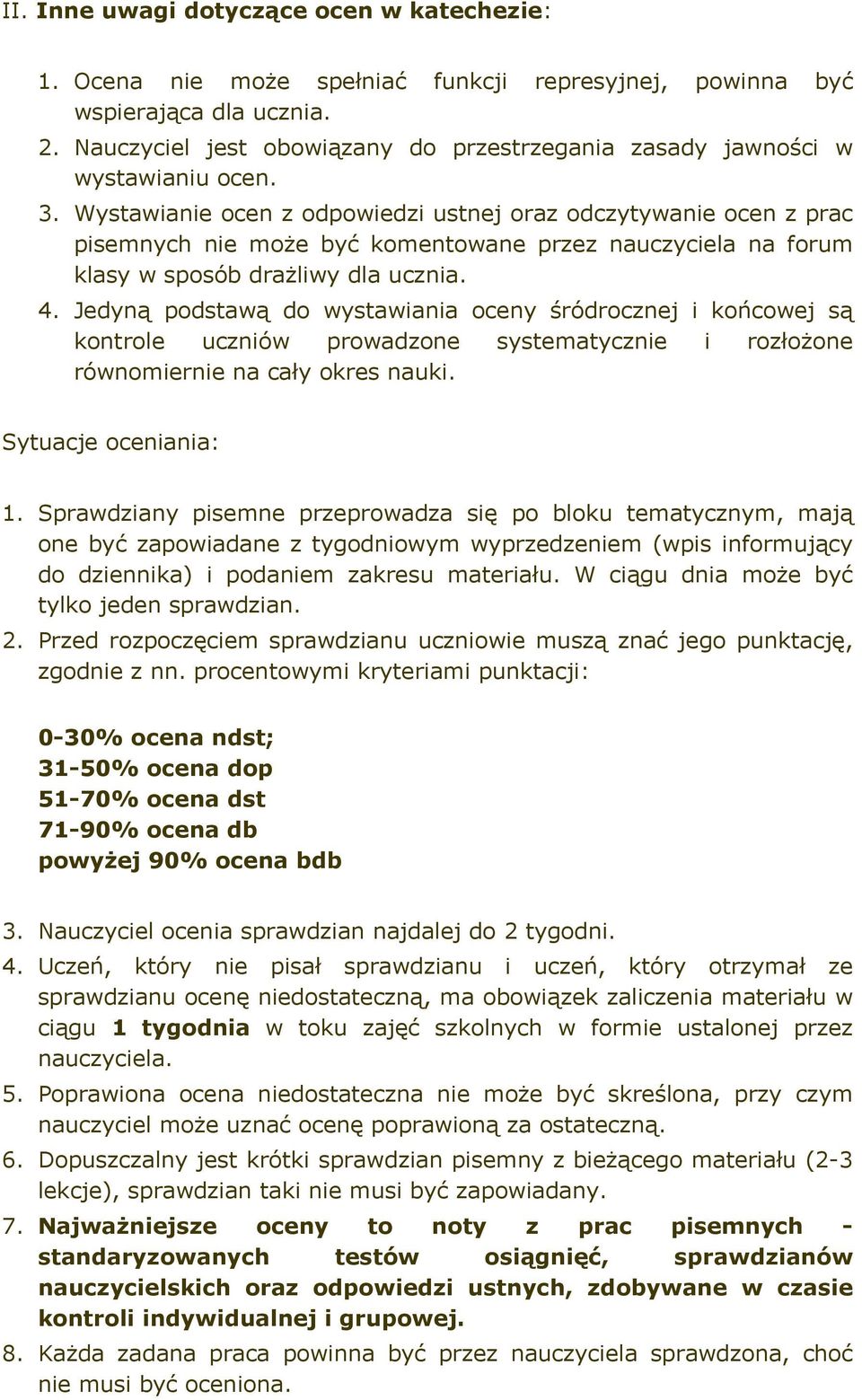 Wystawianie ocen z odpowiedzi ustnej oraz odczytywanie ocen z prac pisemnych nie może być komentowane przez nauczyciela na forum klasy w sposób drażliwy dla ucznia. 4.