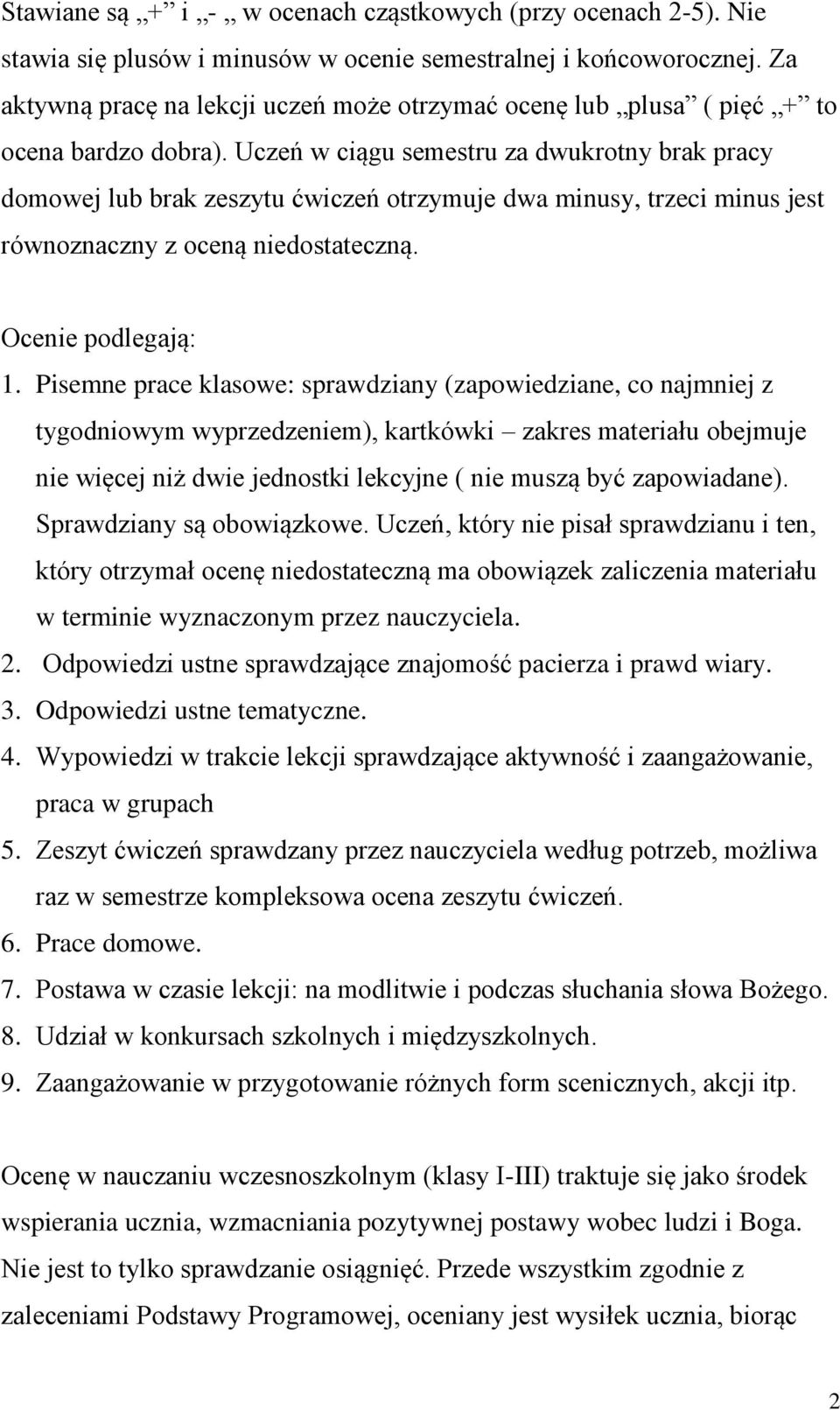 Uczeń w ciągu semestru za dwukrotny brak pracy domowej lub brak zeszytu ćwiczeń otrzymuje dwa minusy, trzeci minus jest równoznaczny z oceną niedostateczną. Ocenie podlegają: 1.