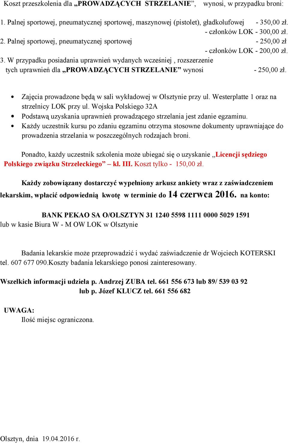 W przypadku posiadania uprawnień wydanych wcześniej, rozszerzenie tych uprawnień dla PROWADZĄCYCH STRZELANIE wynosi - 250,00 zł.