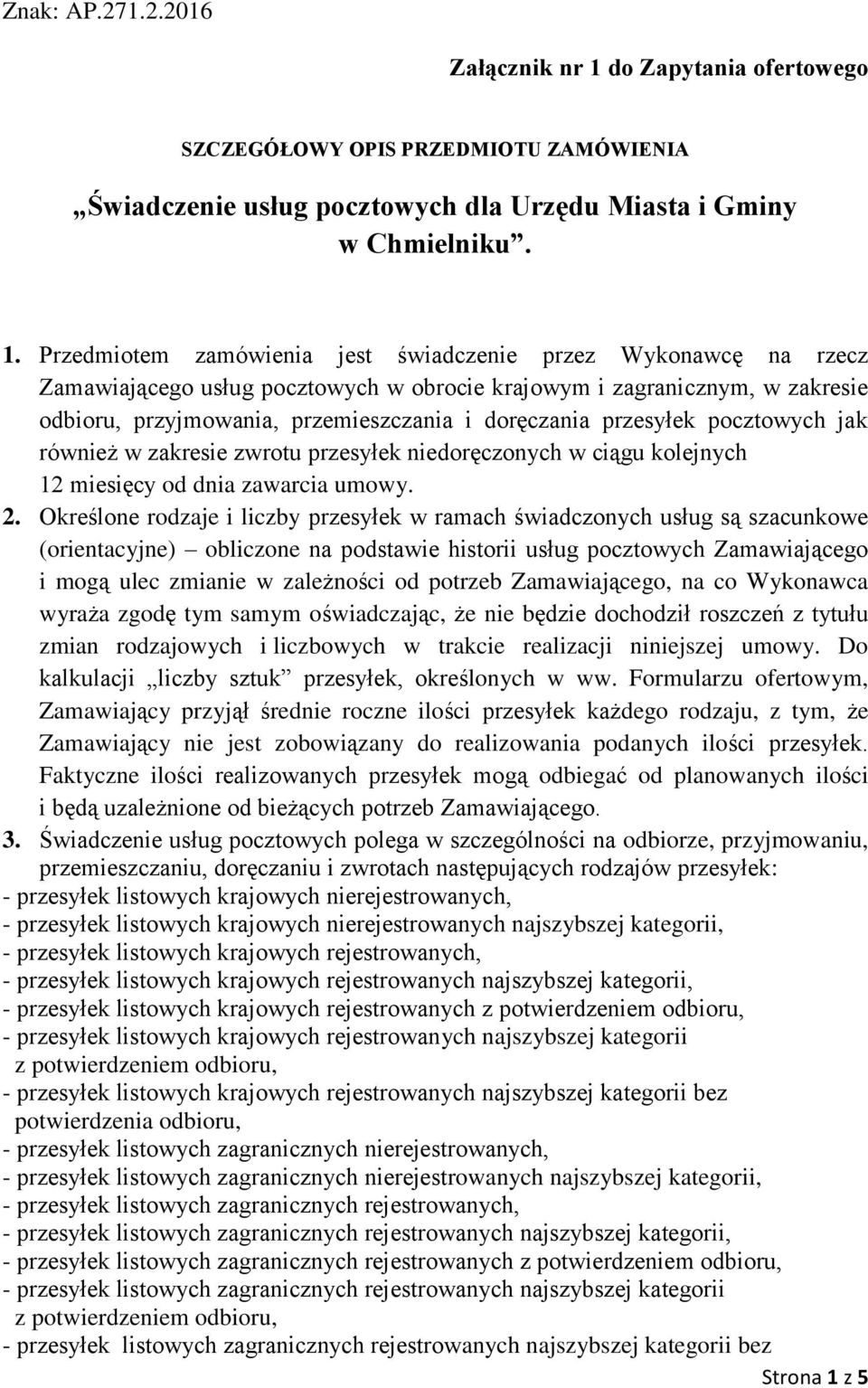 Przedmiotem zamówienia jest świadczenie przez Wykonawcę na rzecz Zamawiającego usług pocztowych w obrocie krajowym i zagranicznym, w zakresie odbioru, przyjmowania, przemieszczania i doręczania