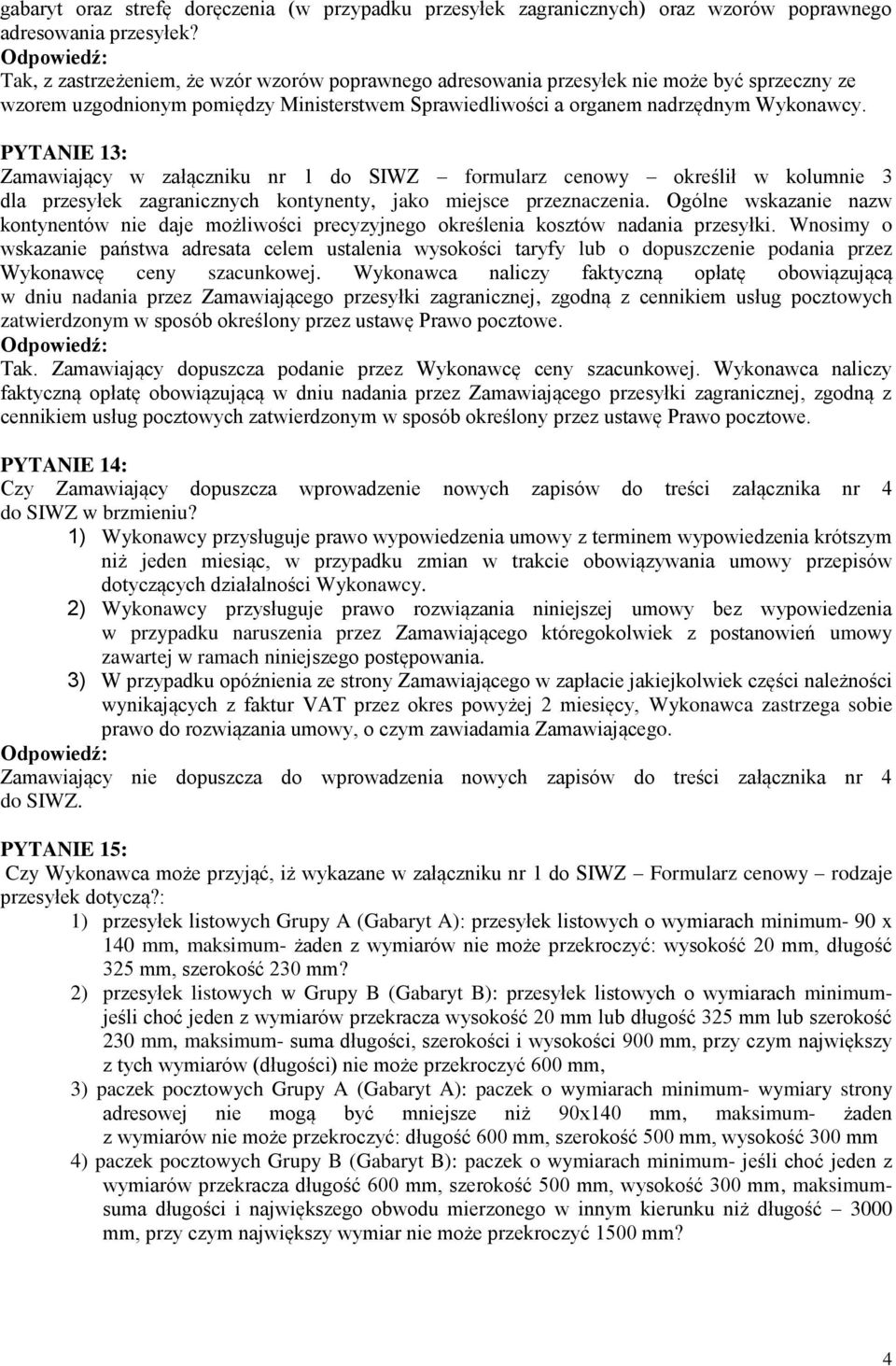 PYTANIE 13: Zamawiający w załączniku nr 1 do SIWZ formularz cenowy określił w kolumnie 3 dla przesyłek zagranicznych kontynenty, jako miejsce przeznaczenia.
