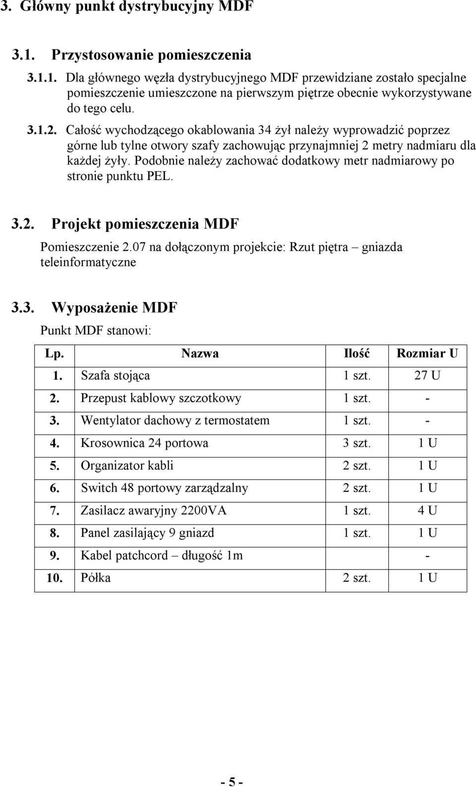 Podobnie należy zachować dodatkowy metr nadmiarowy po stronie punktu PEL. 3.2. Projekt pomieszczenia MDF Pomieszczenie 2.07 na dołączonym projekcie: Rzut piętra gniazda teleinformatyczne 3.3. Wyposażenie MDF Punkt MDF stanowi: Lp.