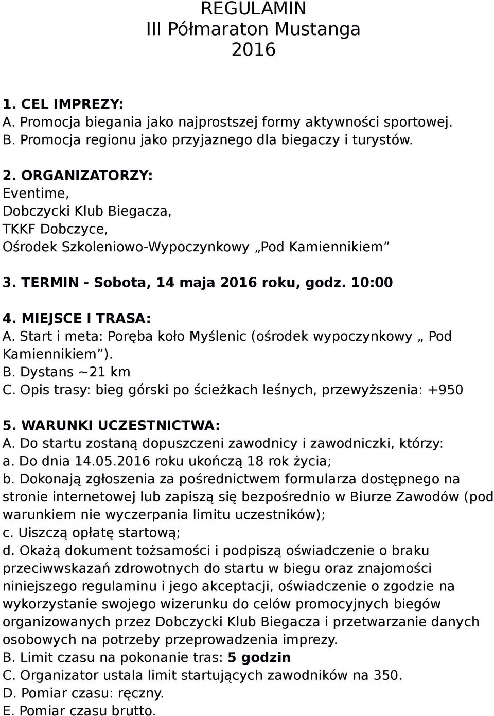 Opis trasy: bieg górski po ścieżkach leśnych, przewyższenia: +950 5. WARUNKI UCZESTNICTWA: A. Do startu zostaną dopuszczeni zawodnicy i zawodniczki, którzy: a. Do dnia 14.05.